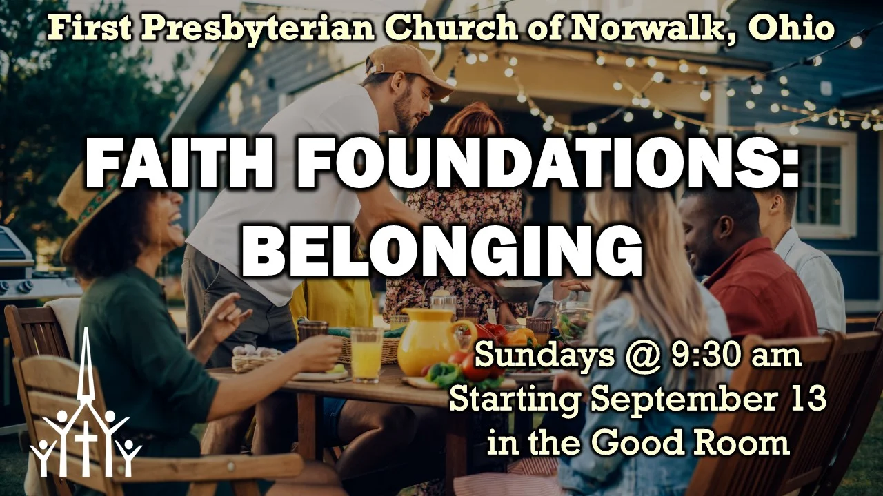 Faith Foundations: Belonging. Sundays at 9:30 am, starting September 13, in the Good Room. First Presbyterian Church of Norwalk, Ohio.