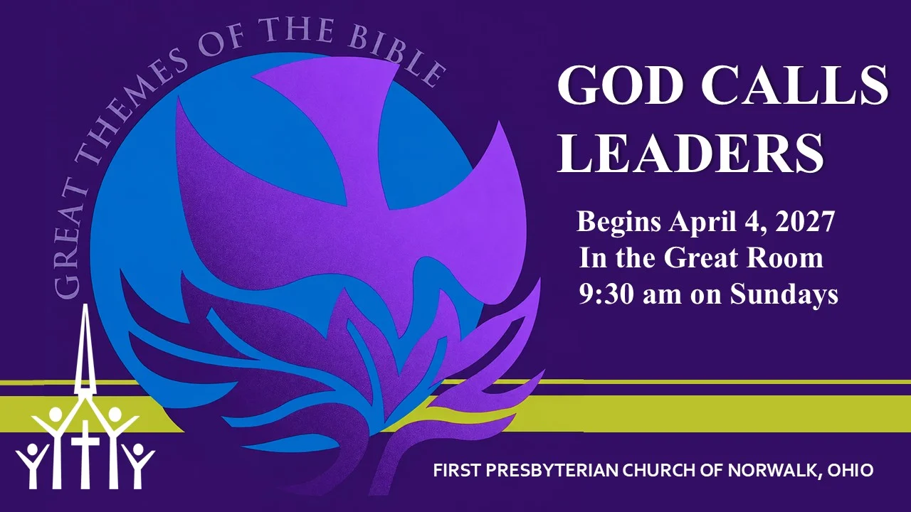 Great Themes of the Bible: God Calls Leaders. Begins April 4, 2027, in the Great Room, 9:30 am on Sundays. First Presbyterian Church of Norwalk, Ohio.