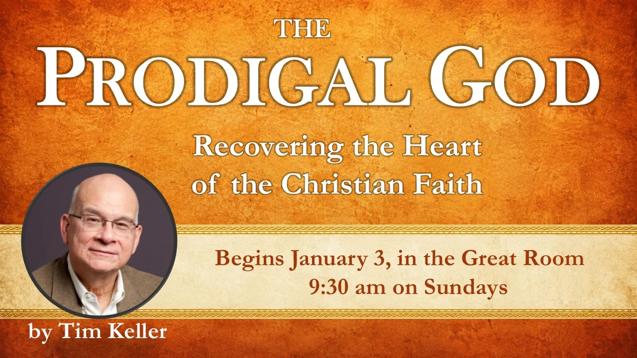 The Prodigal God: Recovering the Heart of the Christian Faith, by Tim Keller. Begins January 3 in the Great Room, 9:30 am on Sundays.